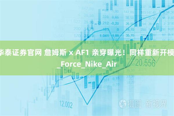 华泰证券官网 詹姆斯 x AF1 亲穿曝光！同样重新开模！_Force_Nike_Air