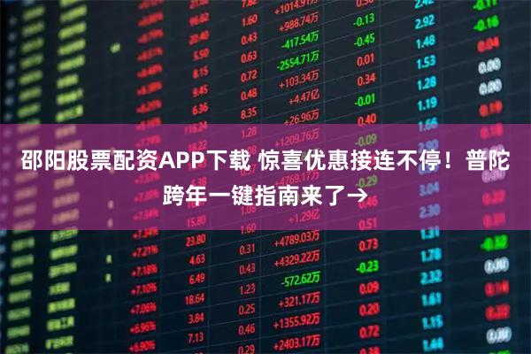邵阳股票配资APP下载 惊喜优惠接连不停！普陀跨年一键指南来了→